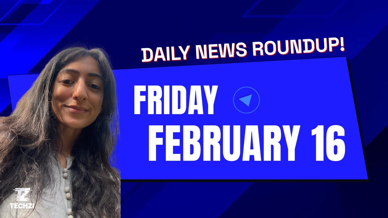 Techzi’s Daily tech news for Friday, Feb 16th 2024